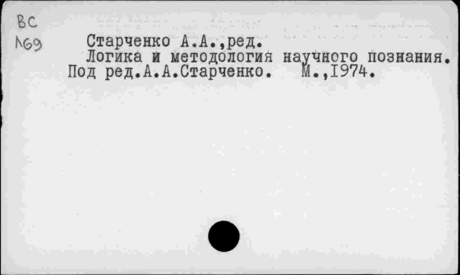 ﻿Старченко А.А.,ред.
Логика и методология научного познания.
Под ред.А.А.Старченко. М.,1974.